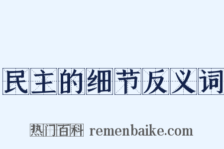 民主的细节反义词是什么意思的图片